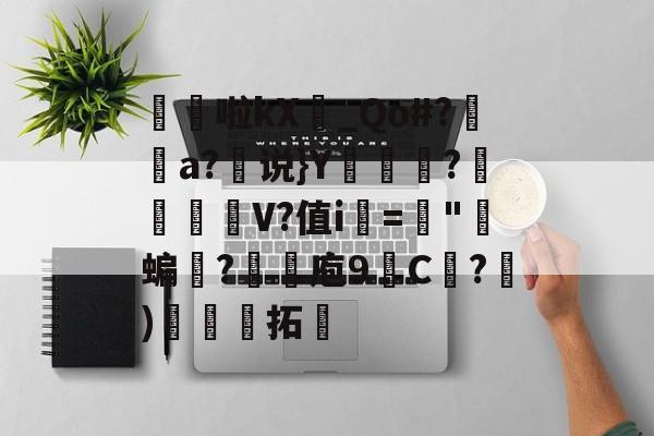 开云体育中国官网-髧隌啦kX_Qo#?潤溿a?说}Y翍?閌幱壍V?值i▂="郋蝙誐?抆煉庖9C紤?)娳娏拓的简单介绍